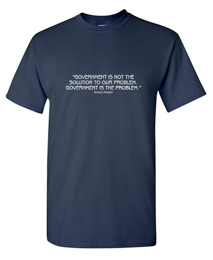 Funny T-Shirts design "Government Is Not The Solution To Our Problem, Government Is The Problem"