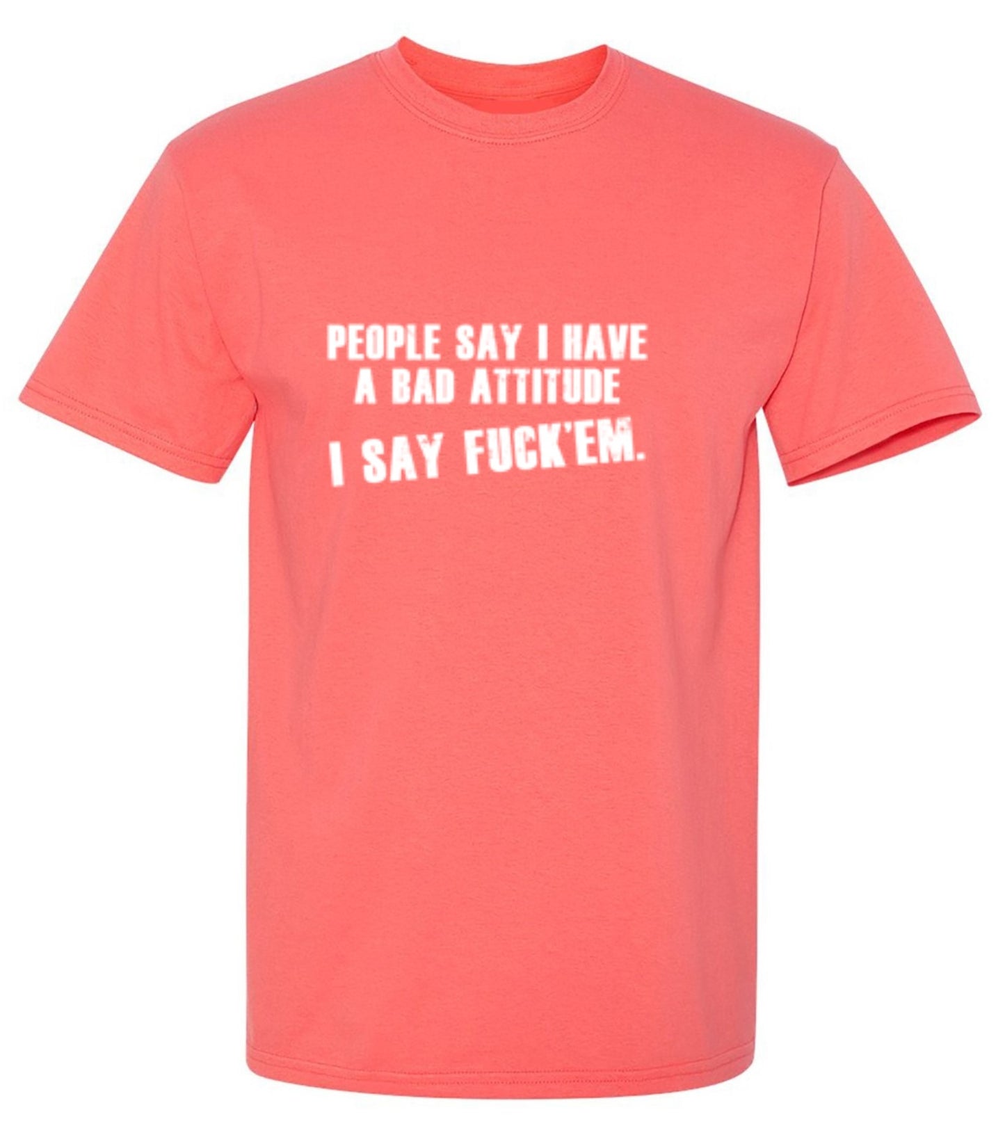 Funny T-Shirts design "People Say I Have A Bad Attitude. I Say Fck 'Em - Tall Tee"