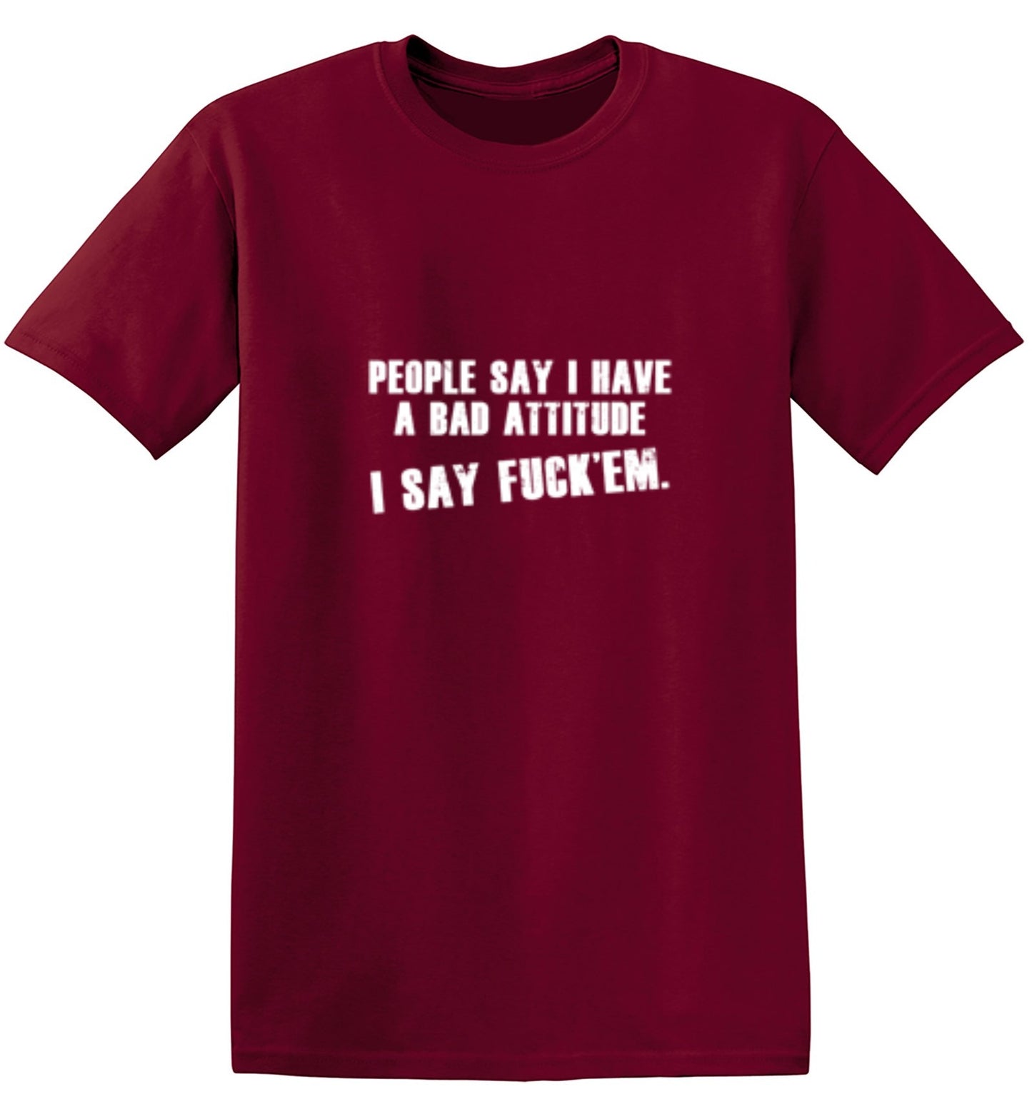 Funny T-Shirts design "People Say I Have A Bad Attitude. I Say Fck 'Em - Tall Tee"