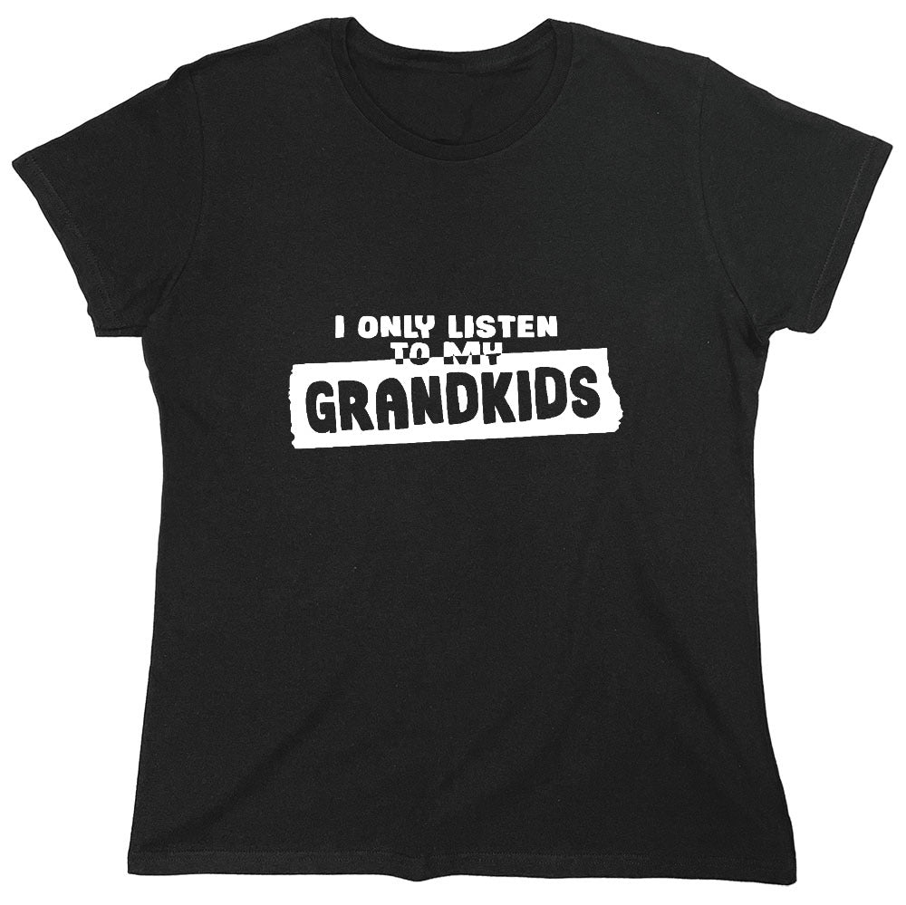 Funny T-Shirts design "I Only Listen To My Grandkids - Womens"