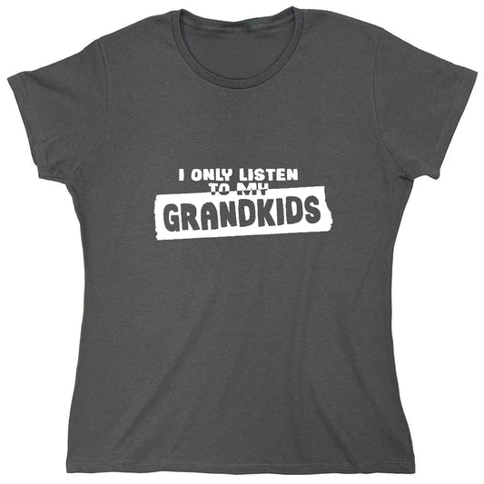Funny T-Shirts design "I Only Listen To My Grandkids - Womens"