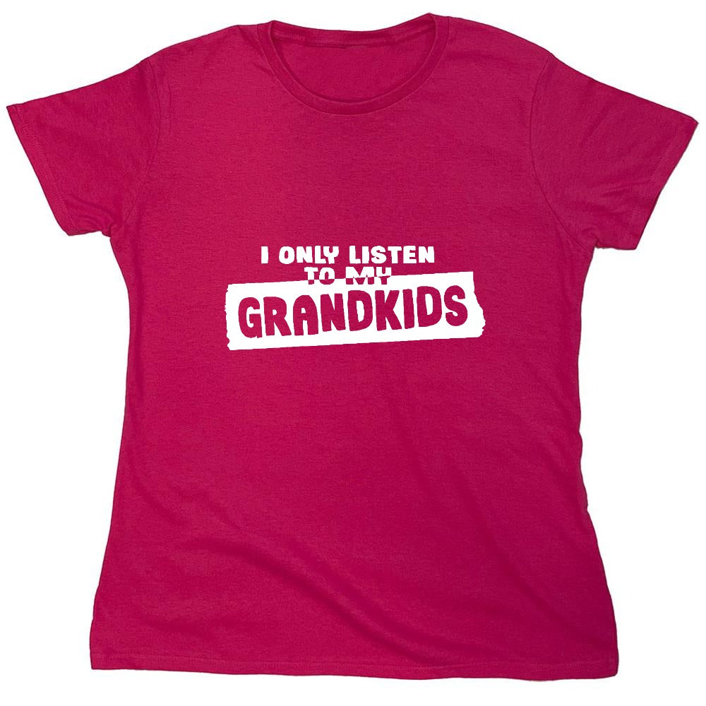 Funny T-Shirts design "I Only Listen To My Grandkids - Womens"