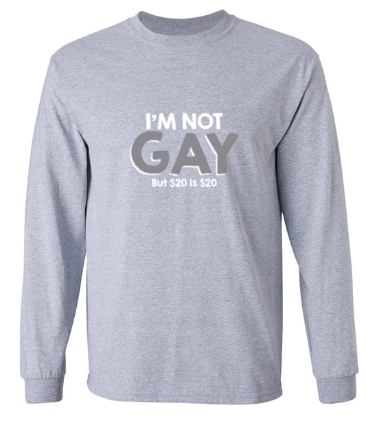 Funny T-Shirts design "I'm Not Gay But $20 is $20 - Long Sleeve"