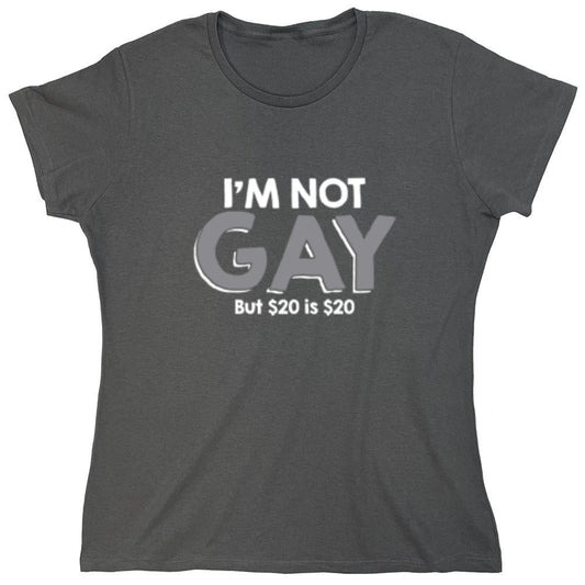 Funny T-Shirts design "I'm Not Gay But $20 is $20 - Womens"