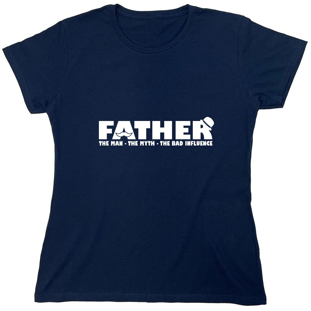 Funny T-Shirts design "Father, The Man, The Myth, The Bad Influence - Womens"
