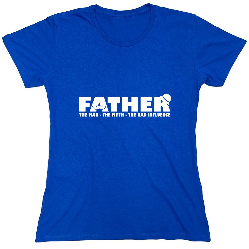 Funny T-Shirts design "Father, The Man, The Myth, The Bad Influence - Womens"