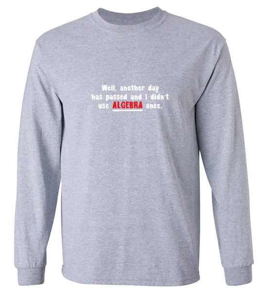 Funny T-Shirts design "Well Another Day Has Passed And I Didn't Use Algebra Once - Long Sleeve"