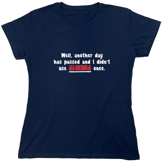 Funny T-Shirts design "Well Another Day Has Passed And I Didn't Use Algebra Once - Womens"