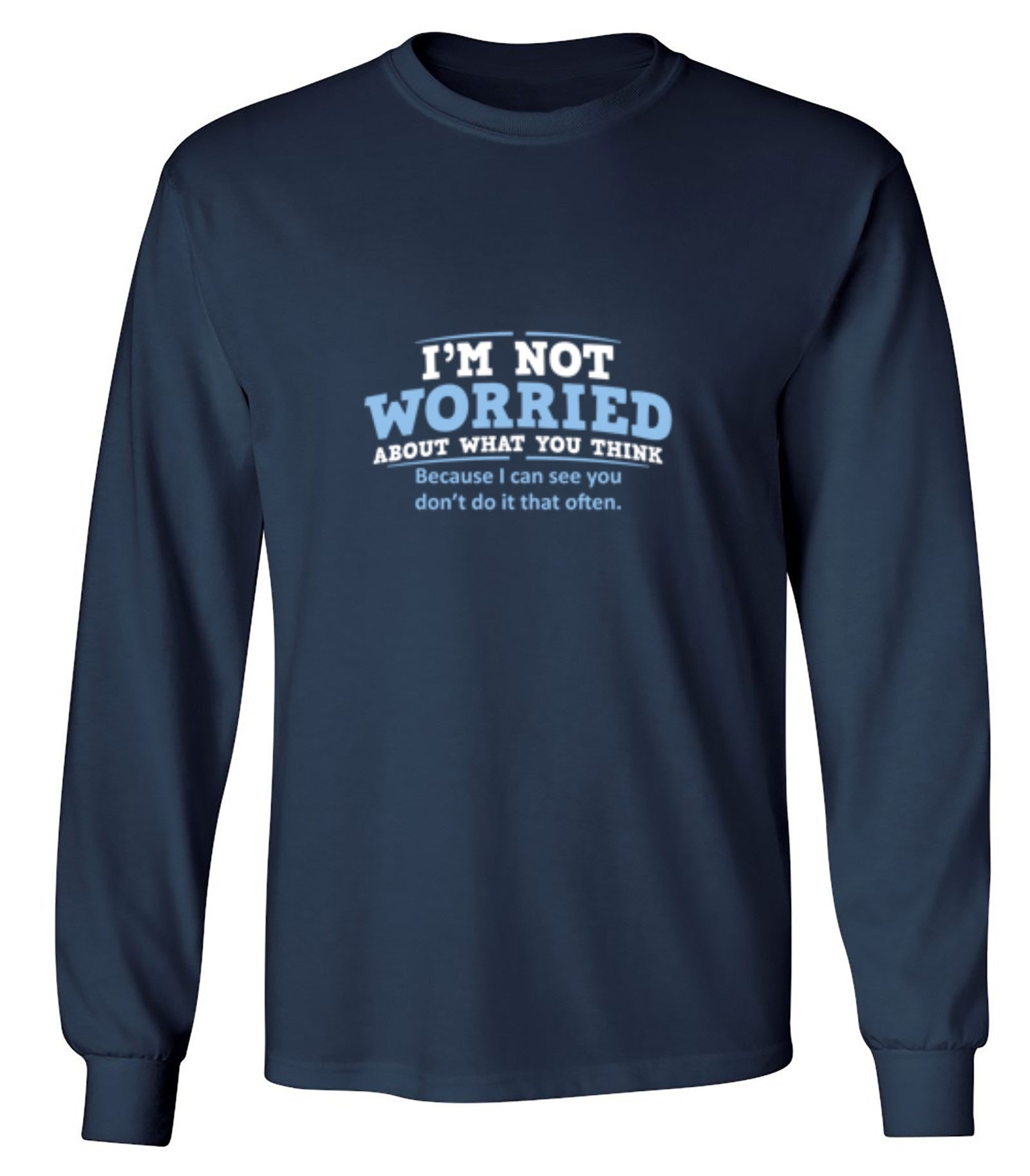 Funny T-Shirts design "I'm Not Worried About What You Think, Because I Can See You Don't Do It Very Often - Long Sleeve"
