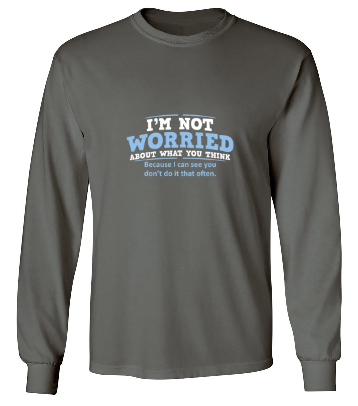 Funny T-Shirts design "I'm Not Worried About What You Think, Because I Can See You Don't Do It Very Often - Long Sleeve"