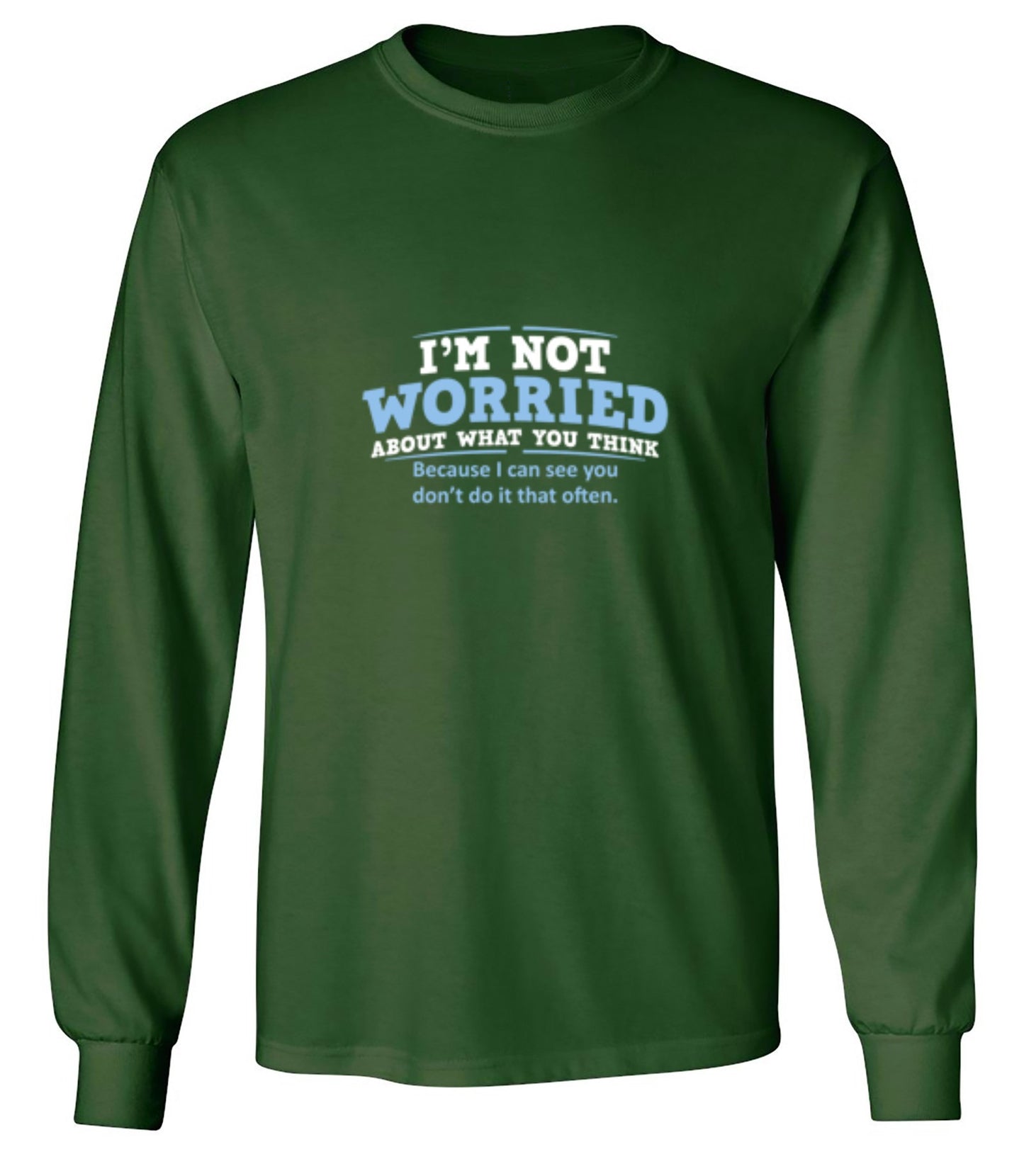 Funny T-Shirts design "I'm Not Worried About What You Think, Because I Can See You Don't Do It Very Often - Long Sleeve"