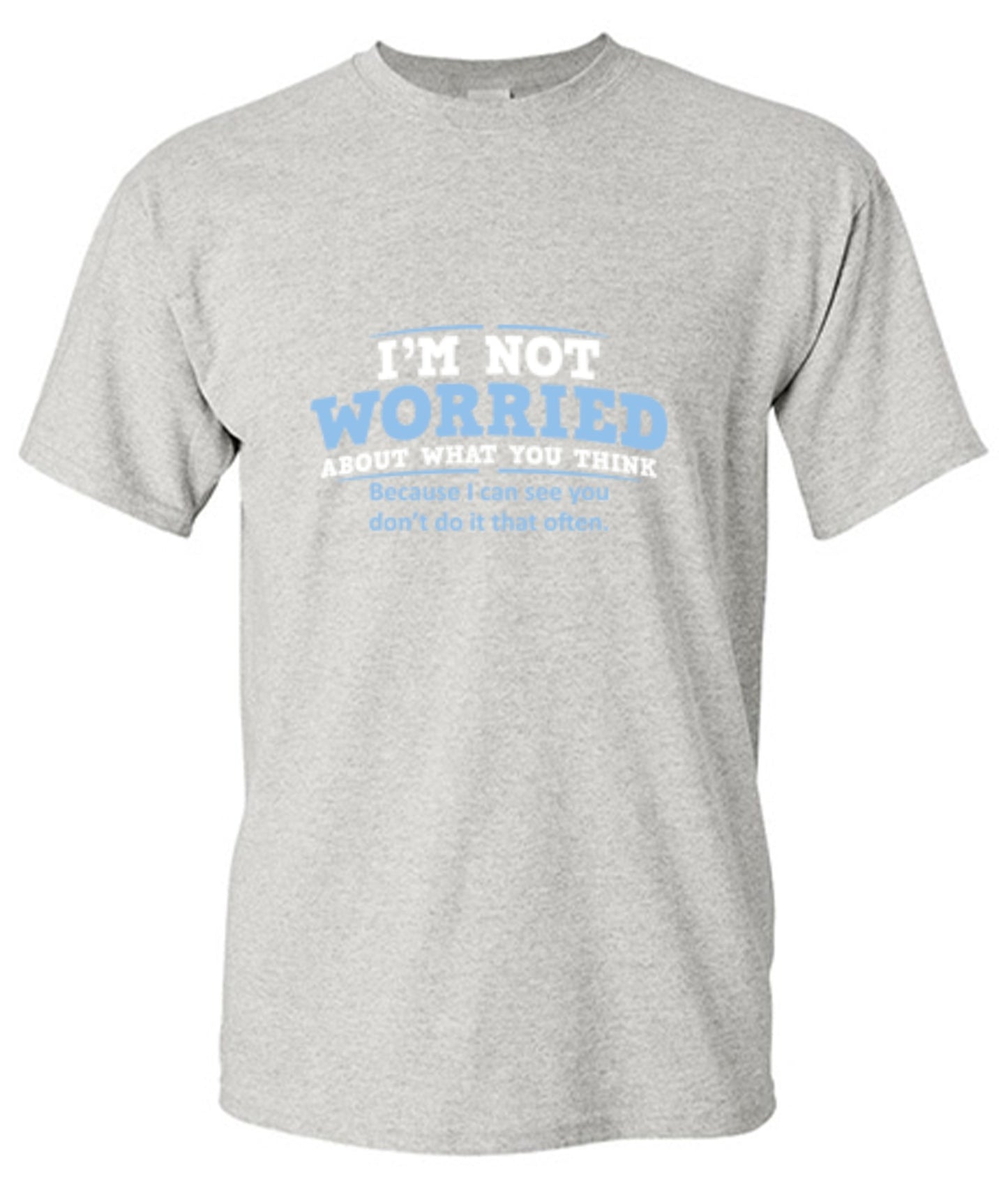 Funny T-Shirts design "I'm Not Worried About What You Think, Because I Can See You Don't Do It Very Often - Tall Tee"
