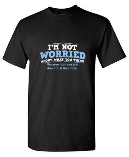 Funny T-Shirts design "I'm Not Worried About What You Think, Because I Can See You Don't Do It Very Often"