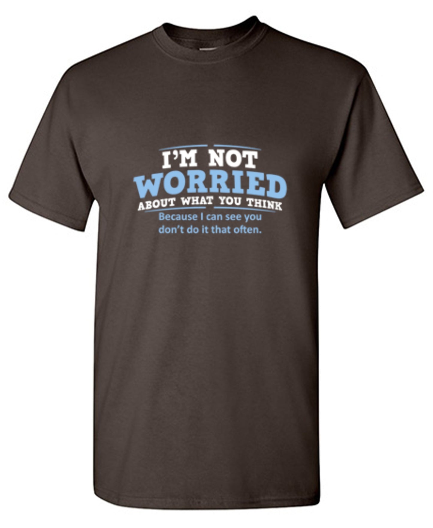 Funny T-Shirts design "I'm Not Worried About What You Think, Because I Can See You Don't Do It Very Often - Tall Tee"