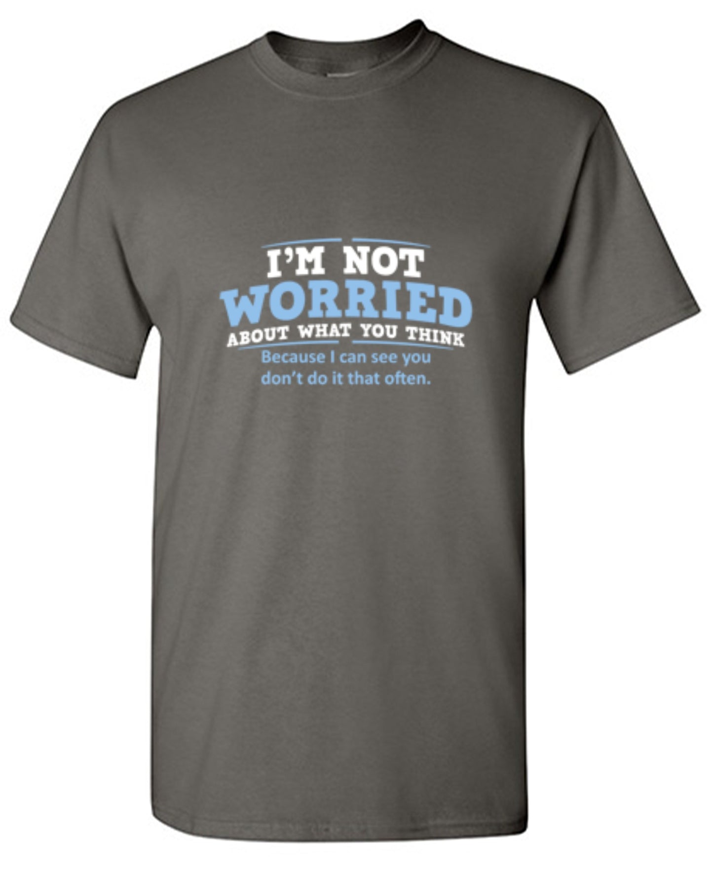 Funny T-Shirts design "I'm Not Worried About What You Think, Because I Can See You Don't Do It Very Often - Tall Tee"
