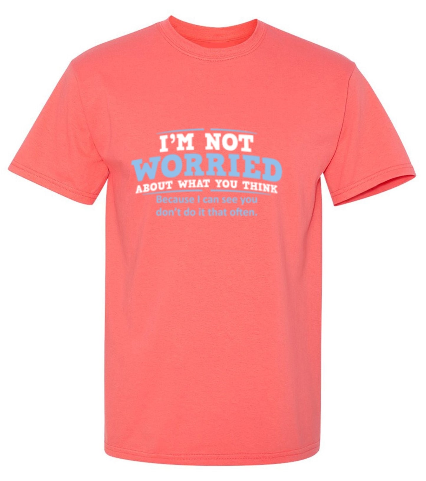 Funny T-Shirts design "I'm Not Worried About What You Think, Because I Can See You Don't Do It Very Often - Tall Tee"
