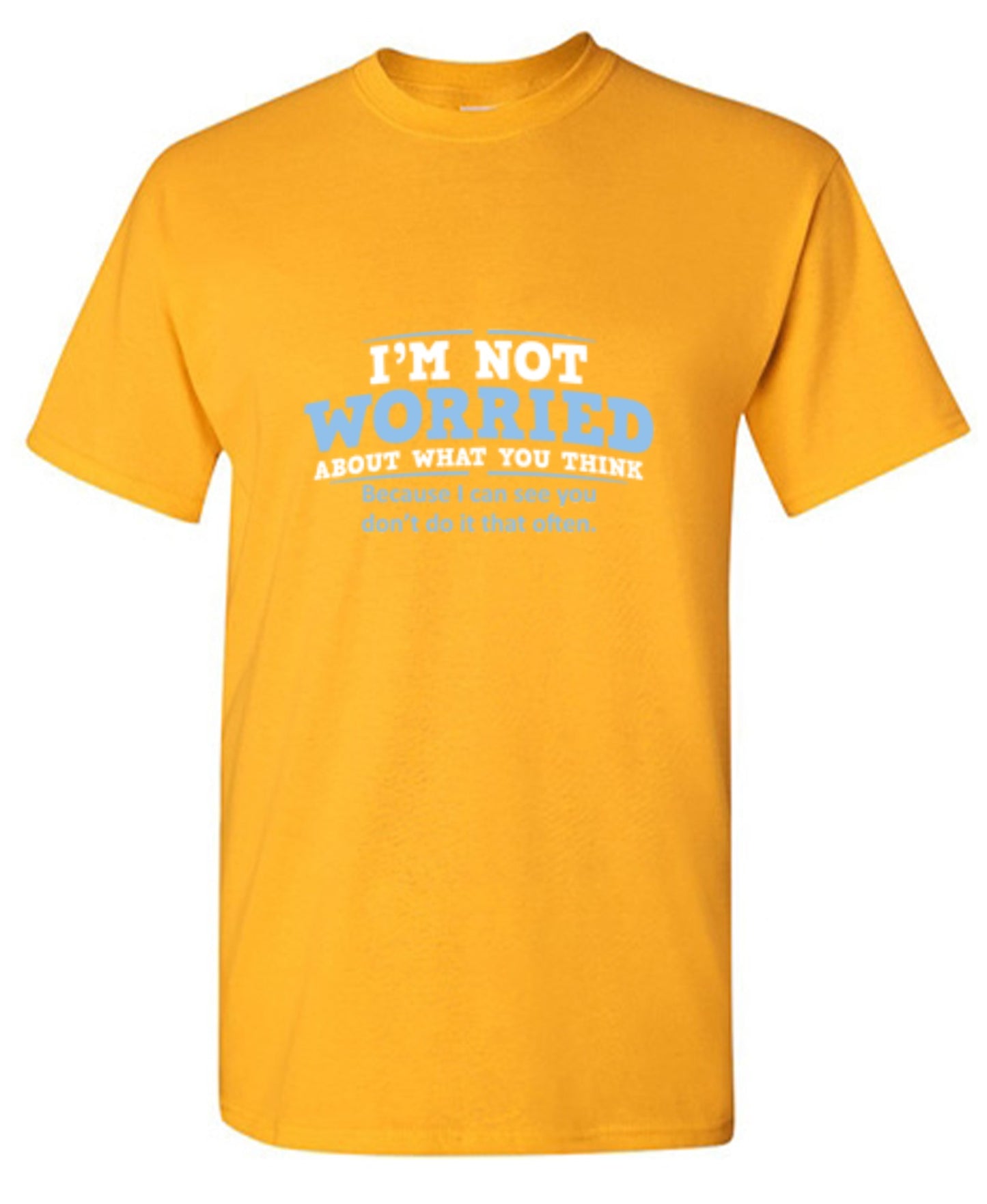 Funny T-Shirts design "I'm Not Worried About What You Think, Because I Can See You Don't Do It Very Often - Tall Tee"