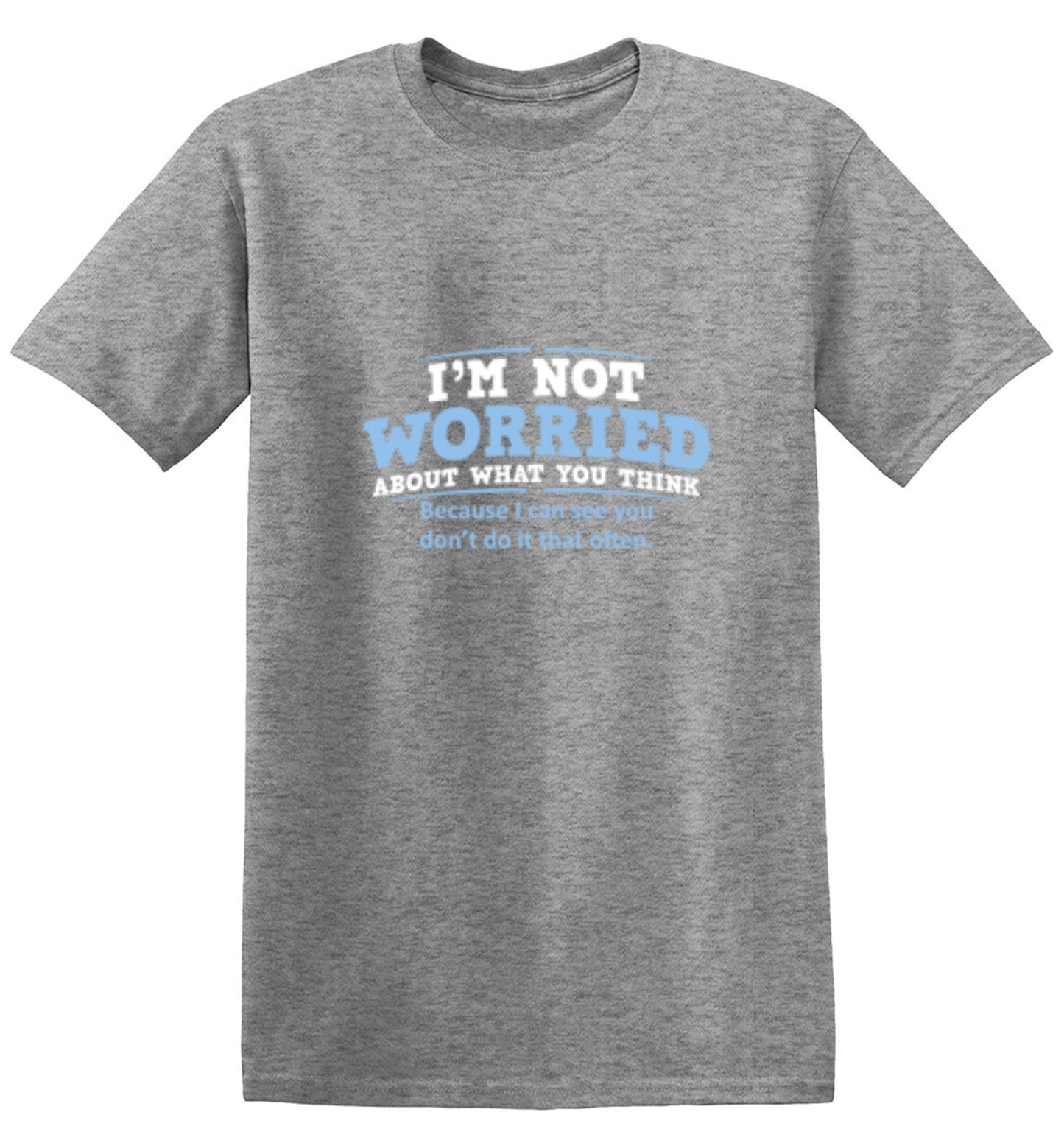 Funny T-Shirts design "I'm Not Worried About What You Think, Because I Can See You Don't Do It Very Often - Tall Tee"