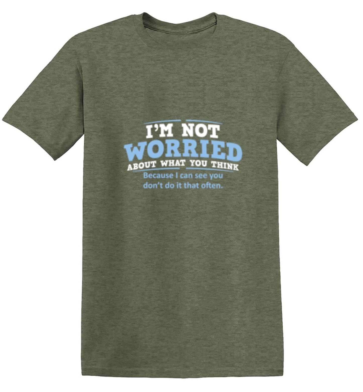 Funny T-Shirts design "I'm Not Worried About What You Think, Because I Can See You Don't Do It Very Often - Tall Tee"