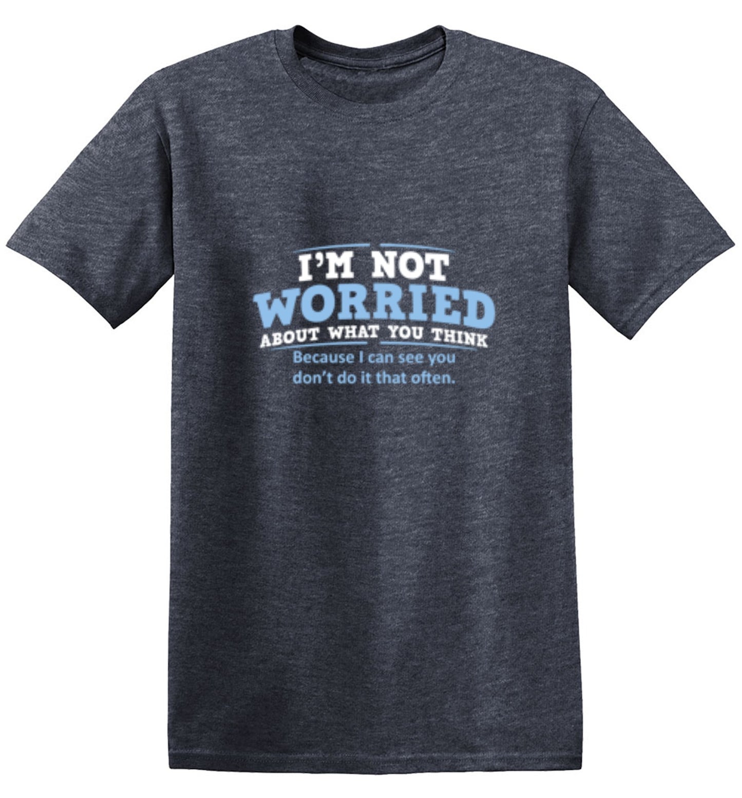 Funny T-Shirts design "I'm Not Worried About What You Think, Because I Can See You Don't Do It Very Often - Tall Tee"