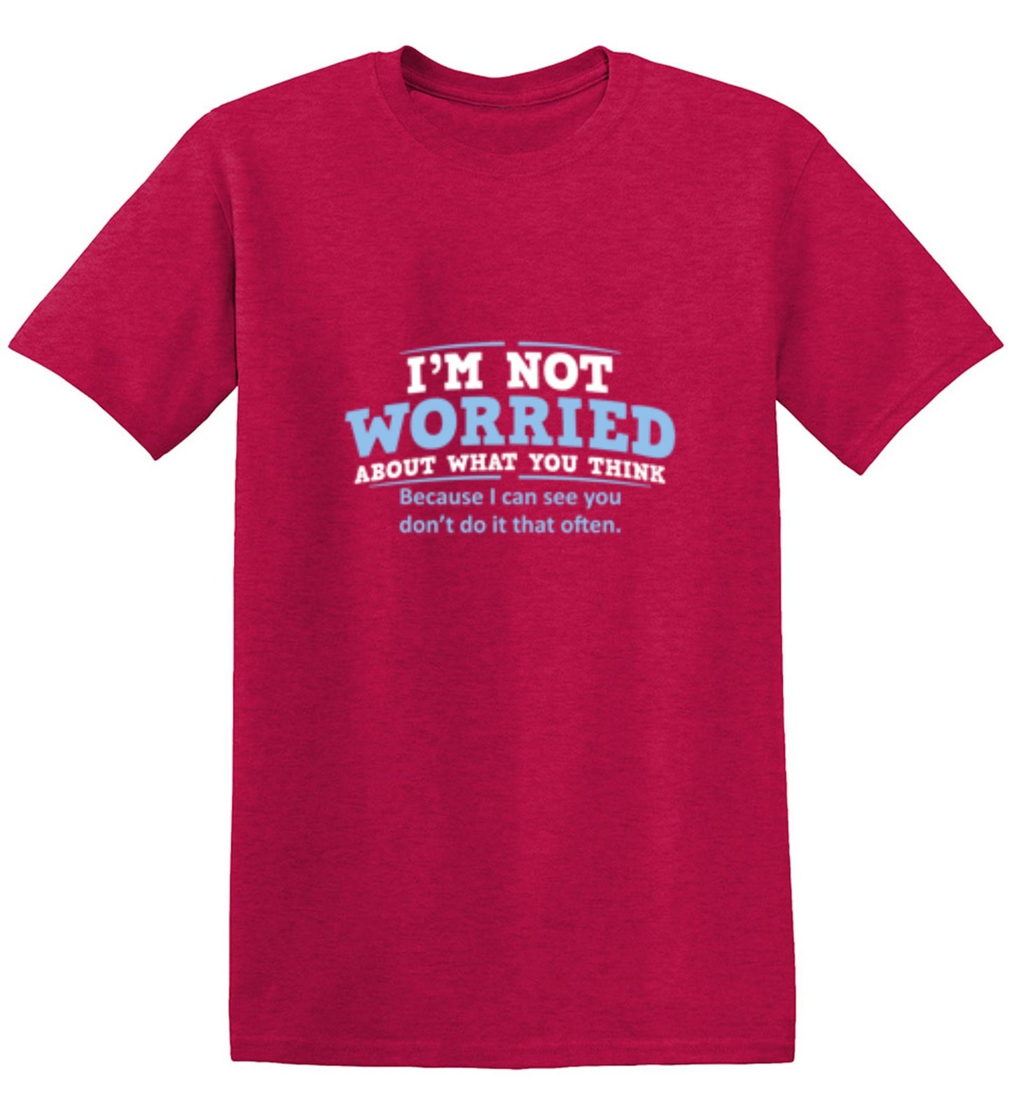 Funny T-Shirts design "I'm Not Worried About What You Think, Because I Can See You Don't Do It Very Often - Tall Tee"