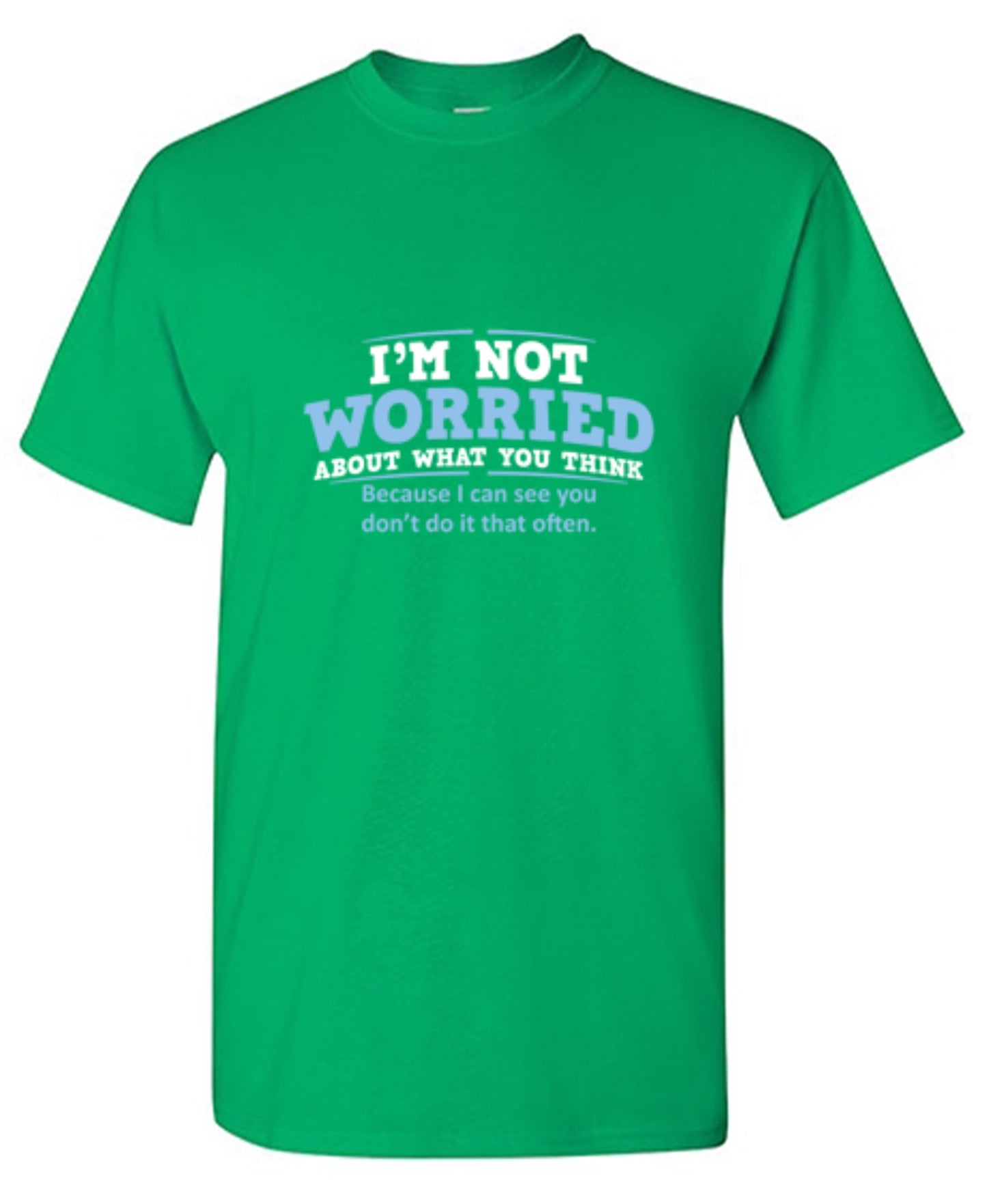 Funny T-Shirts design "I'm Not Worried About What You Think, Because I Can See You Don't Do It Very Often - Tall Tee"