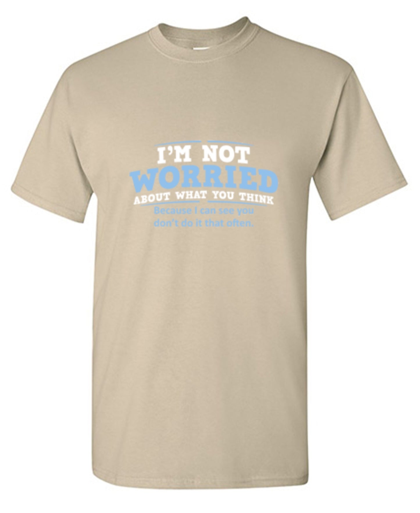 Funny T-Shirts design "I'm Not Worried About What You Think, Because I Can See You Don't Do It Very Often - Tall Tee"