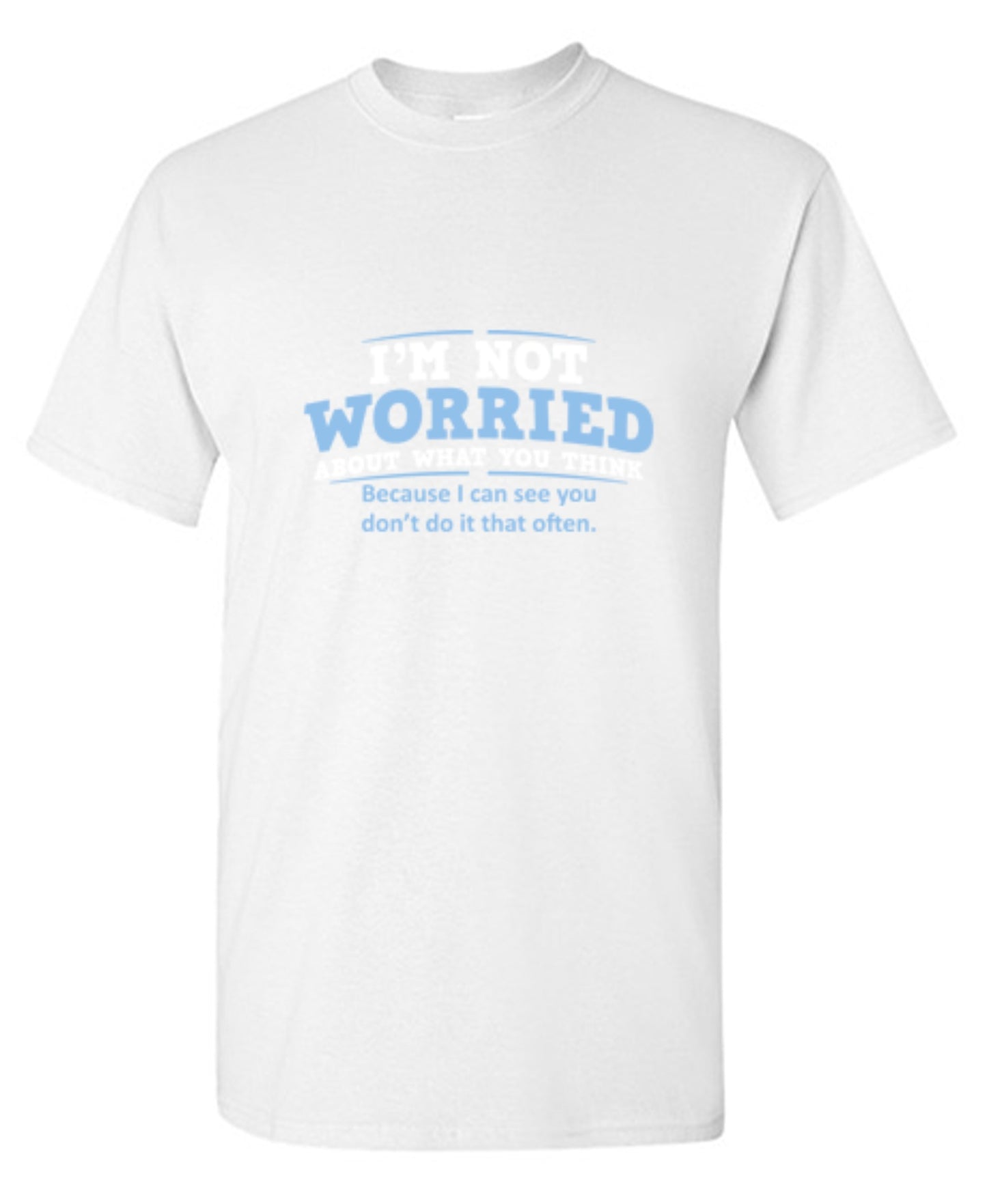 Funny T-Shirts design "I'm Not Worried About What You Think, Because I Can See You Don't Do It Very Often - Tall Tee"