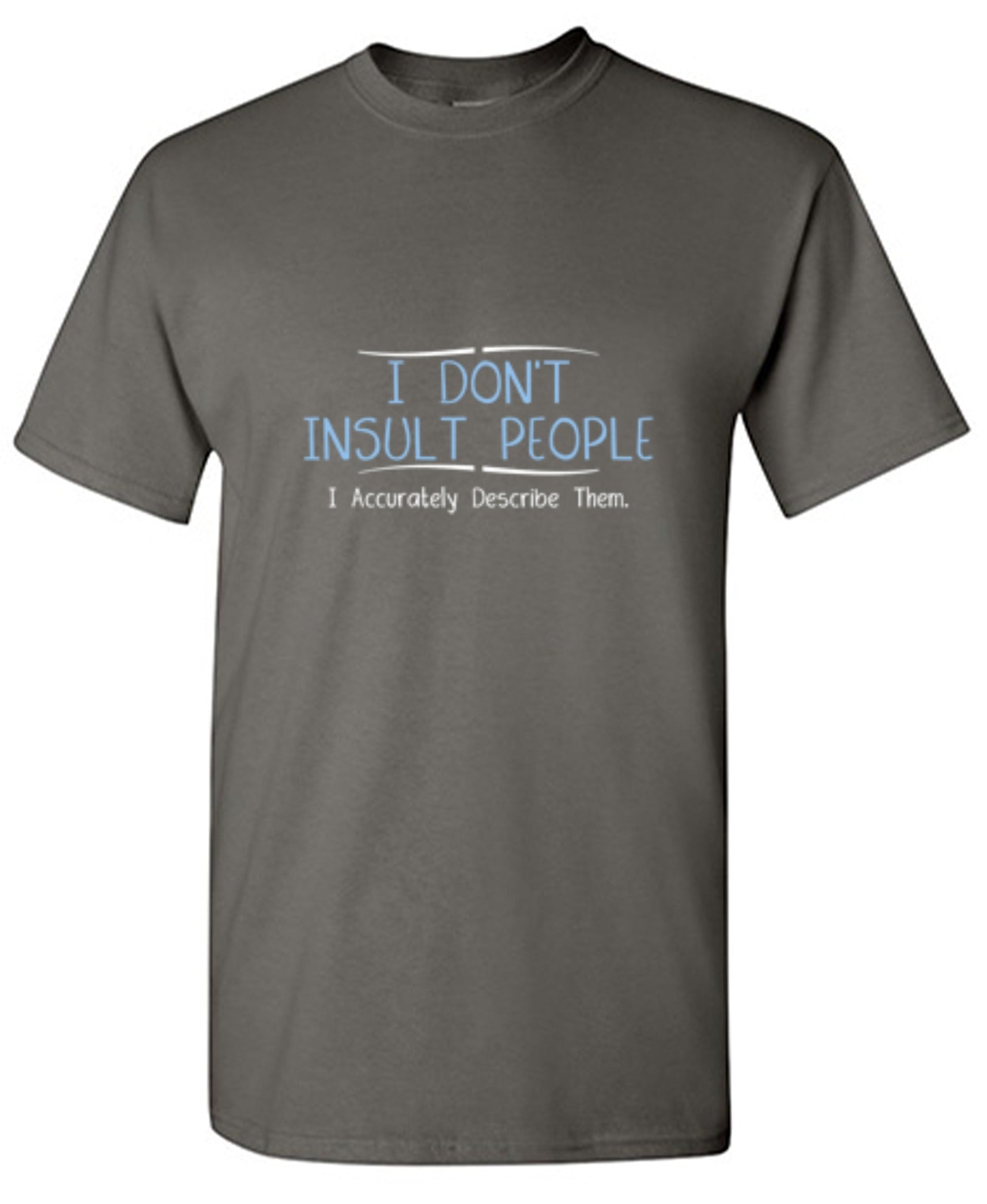 Funny T-Shirts design "I Don't Insult People. I Accurately Describe Them"