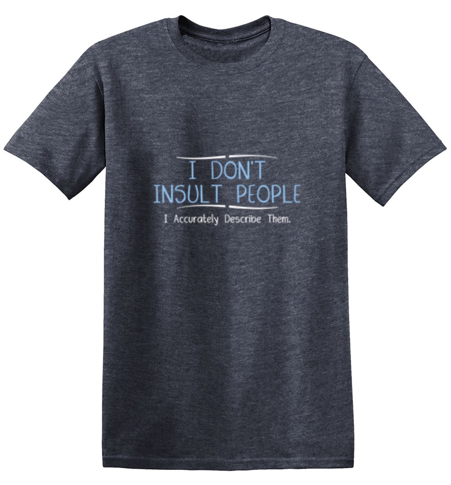 Funny T-Shirts design "I Don't Insult People. I Accurately Describe Them"