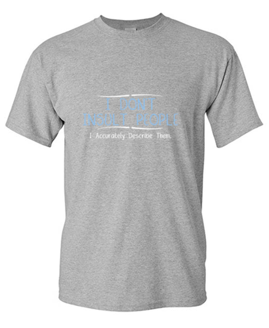 Funny T-Shirts design "I Don't Insult People. I Accurately Describe Them"