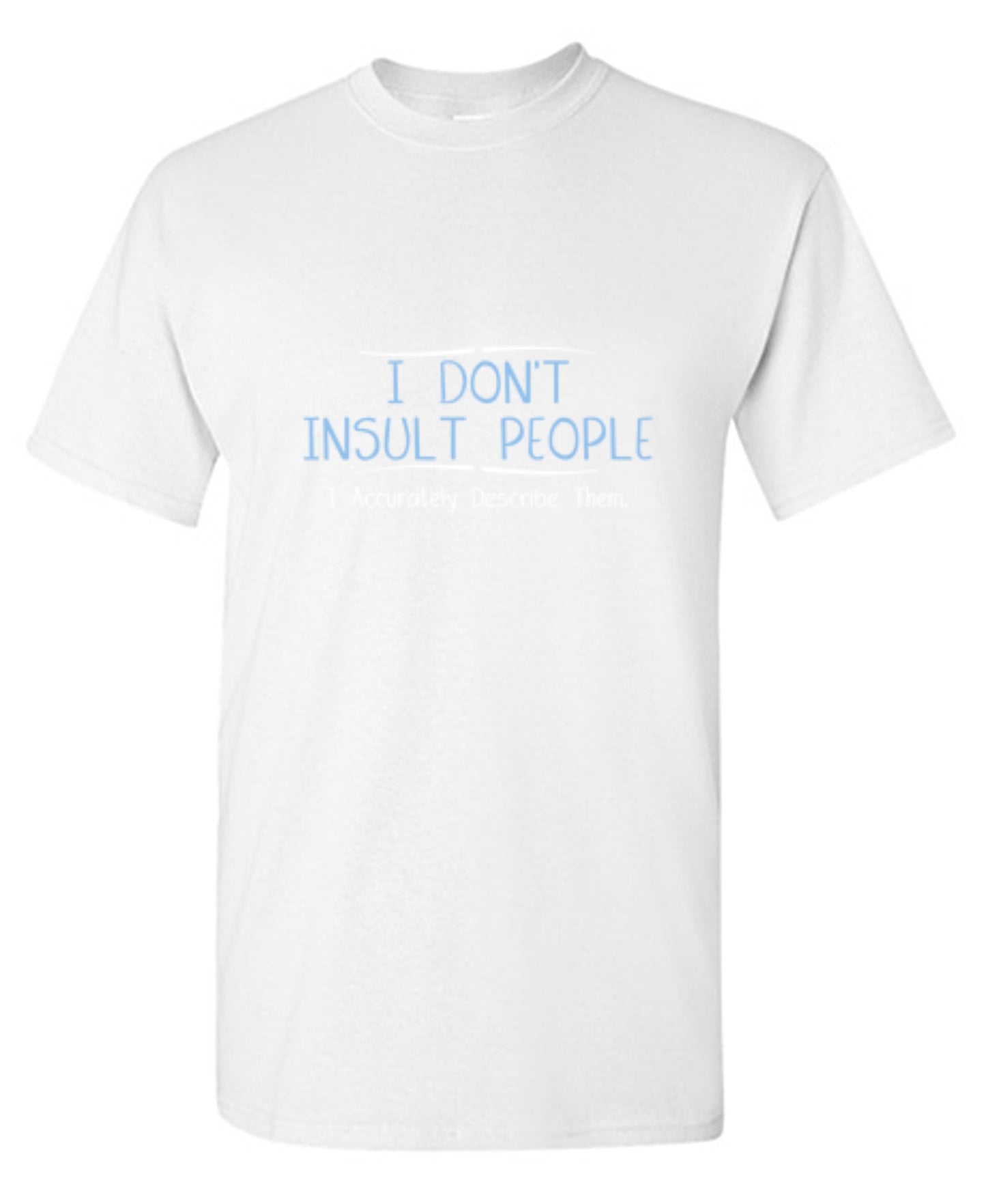 Funny T-Shirts design "I Don't Insult People. I Accurately Describe Them"