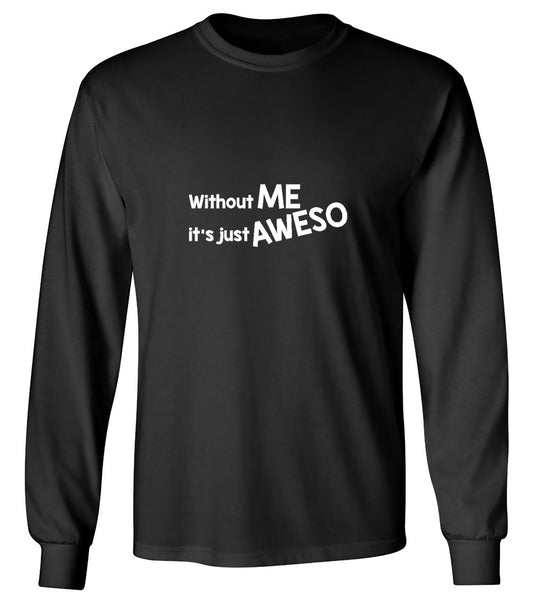 Funny T-Shirts design "Without Me It's Just Aweso - Long Sleeve"