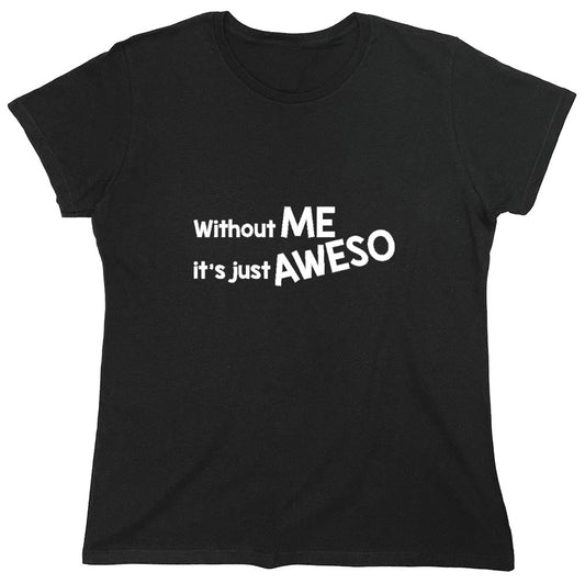 Funny T-Shirts design "Without Me It's Just Aweso - Womens"