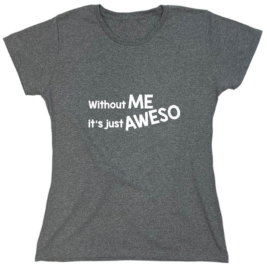 Funny T-Shirts design "Without Me It's Just Aweso - Womens"
