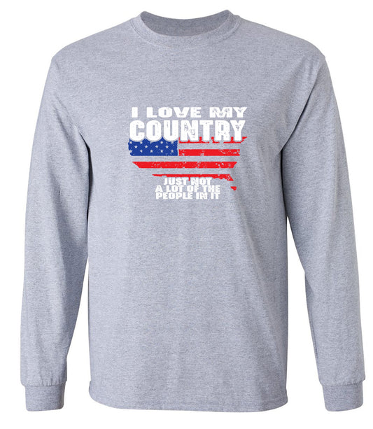 Funny T-Shirts design "I Love My Country, Just Not A Lot Of The People In It T-Shirt - Long Sleeve"
