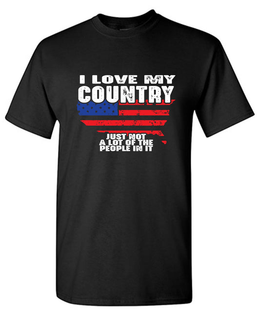 Funny T-Shirts design "I Love My Country, Just Not A Lot Of The People In It T-Shirt"