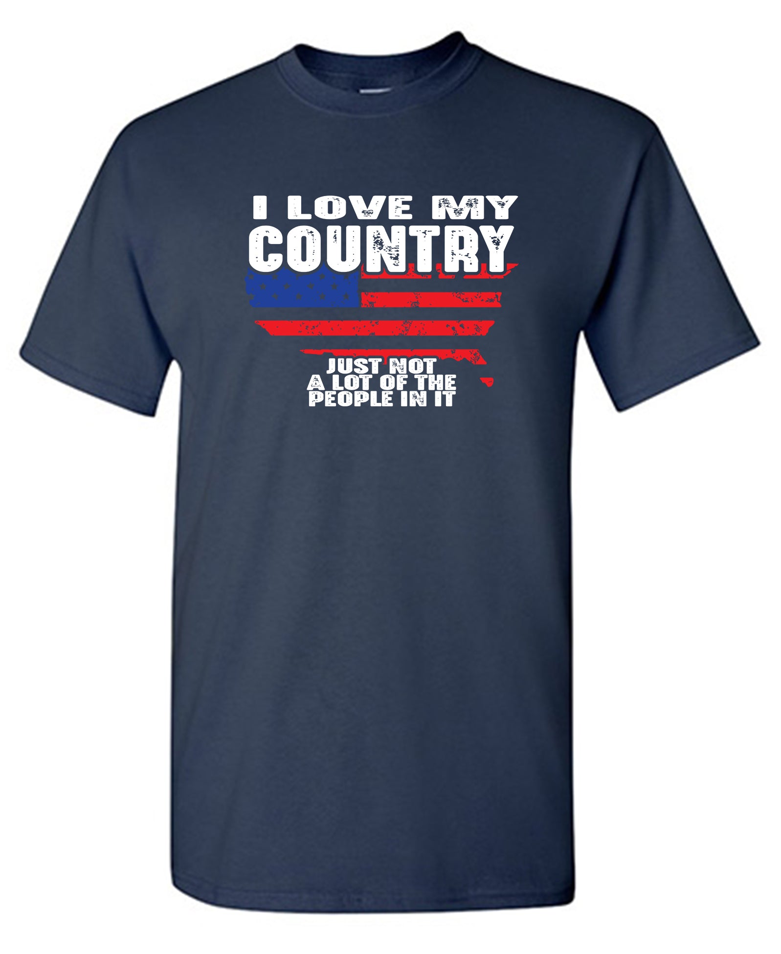 I Love My Country, Just not… - Funny T Shirts & Graphic Tees