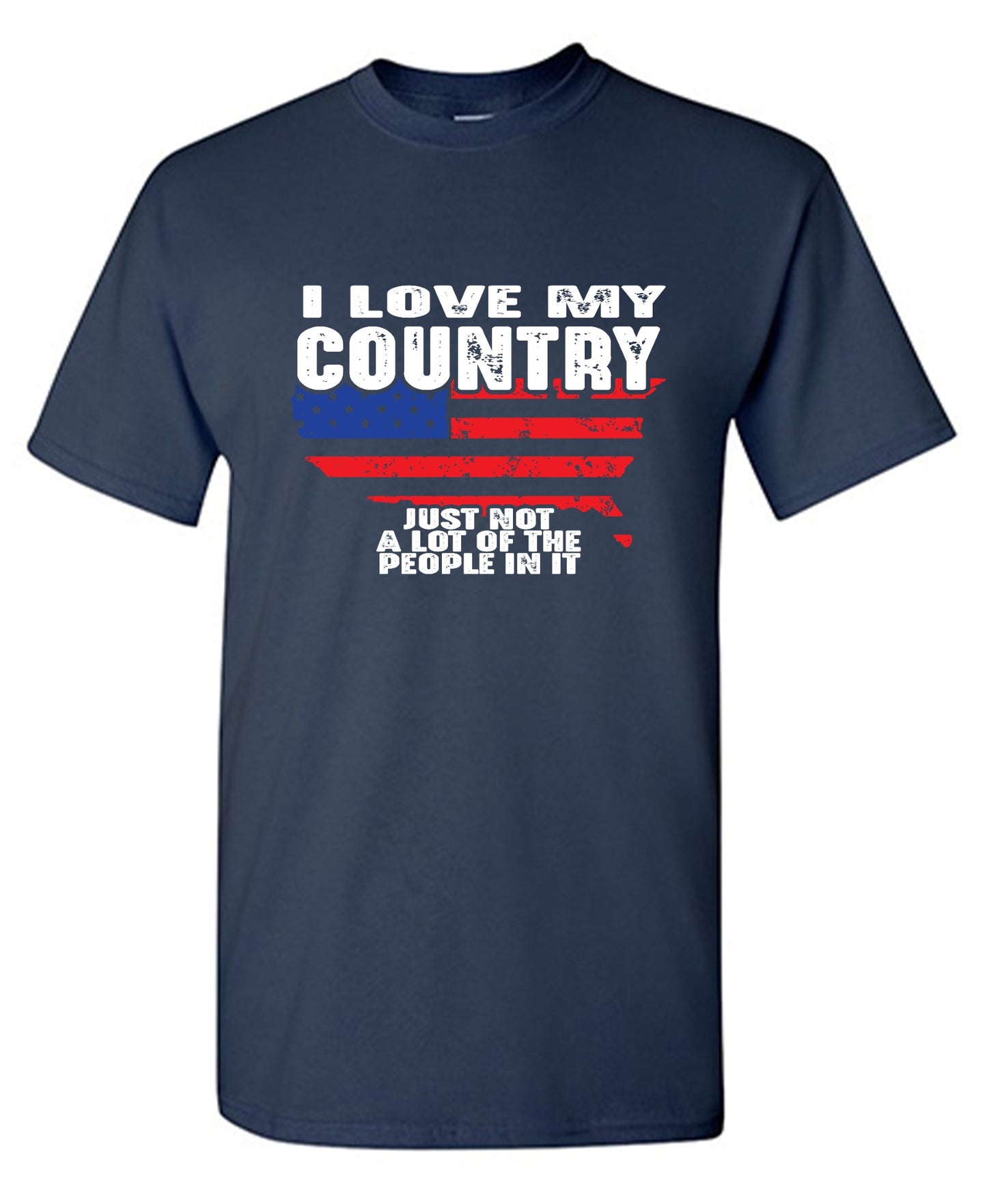 Funny T-Shirts design "I Love My Country, Just Not A Lot Of The People In It T-Shirt"