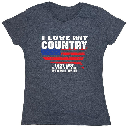 Funny T-Shirts design "I Love My Country, Just Not A Lot Of The People In It T-Shirt - Womens"