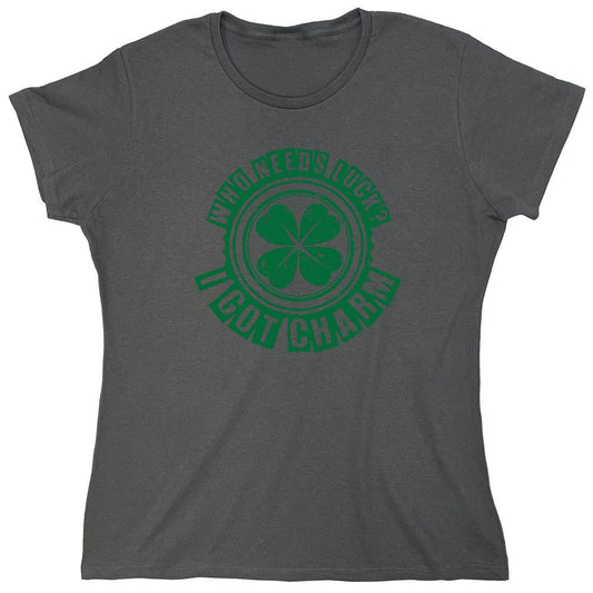 Funny T-Shirts design "Who Needs Luck? I Got Charm T-Shirt - Womens"