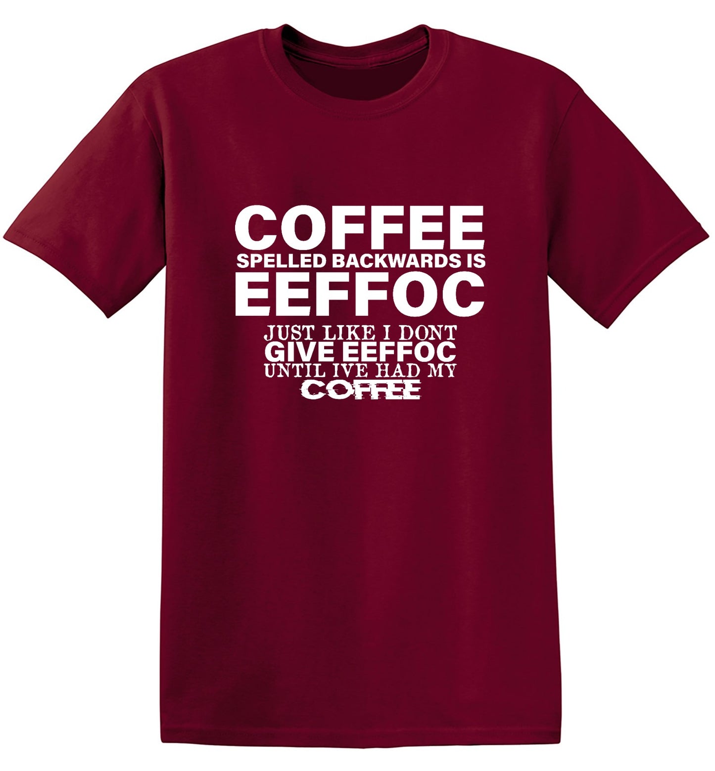 Funny T-Shirts design "Coffee Spelled Backwards is Eeffoc, Just Like I Don't Give Eeffoc Until I've Had My Coffee T-Shirt"
