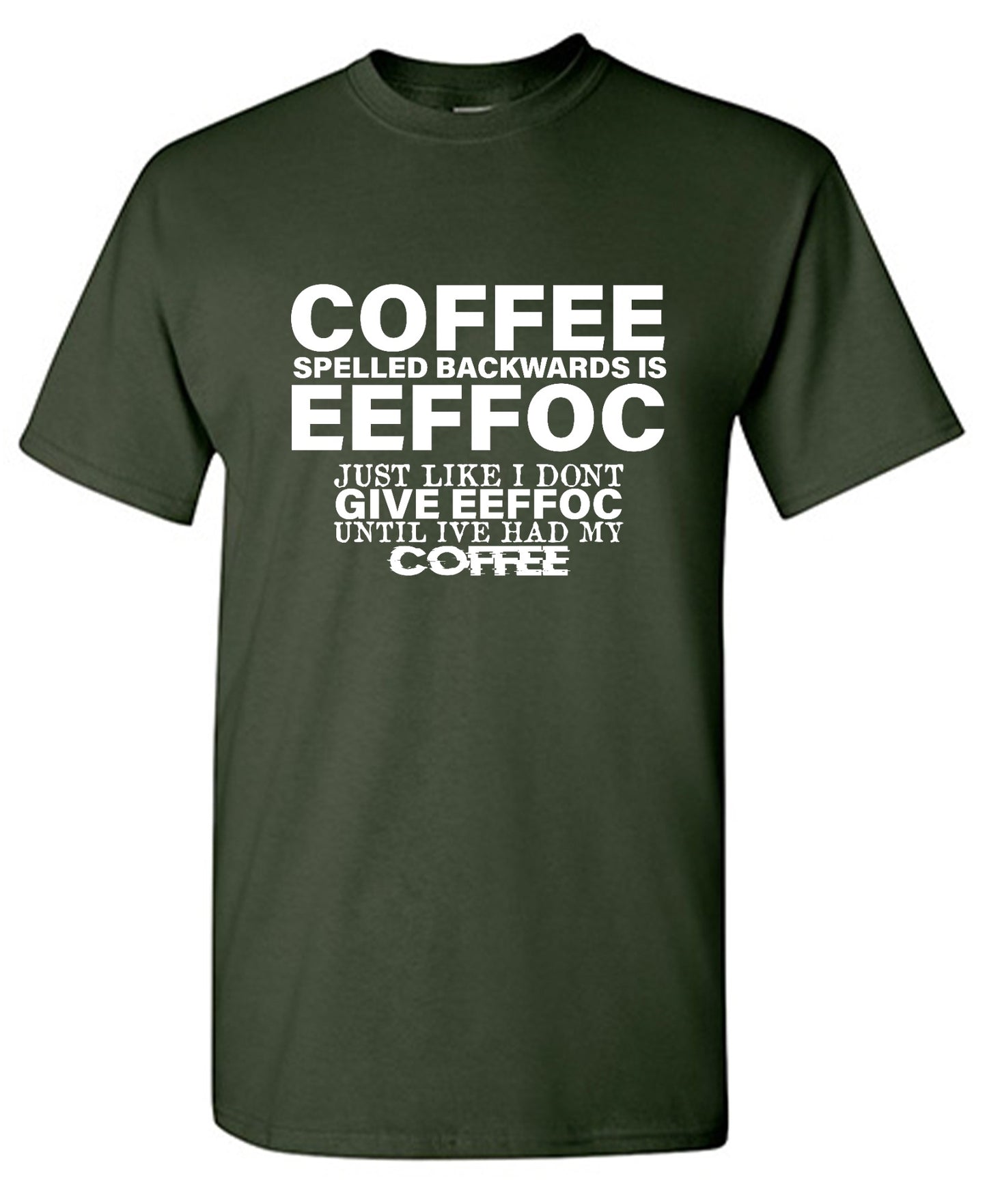 Funny T-Shirts design "Coffee Spelled Backwards is Eeffoc, Just Like I Don't Give Eeffoc Until I've Had My Coffee T-Shirt"