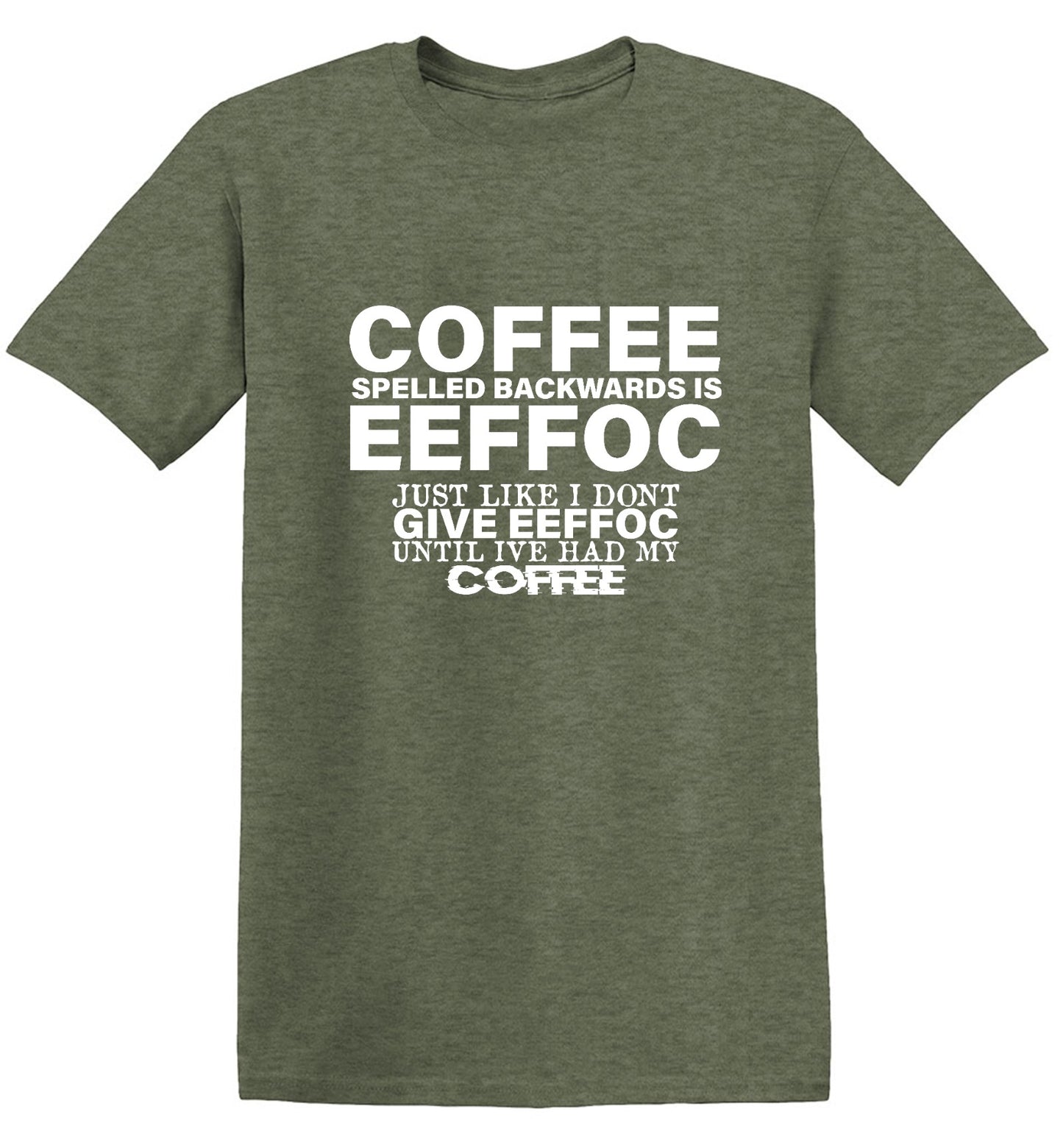 Funny T-Shirts design "Coffee Spelled Backwards is Eeffoc, Just Like I Don't Give Eeffoc Until I've Had My Coffee T-Shirt"