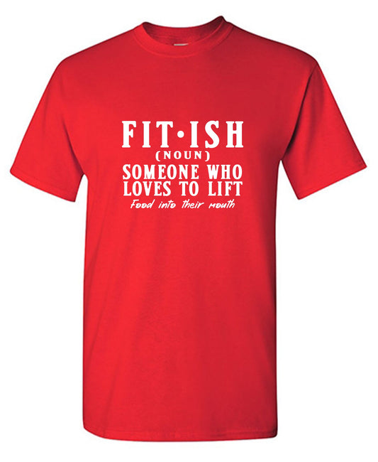 Funny T-Shirts design "Fit-Ish, Noun. Someone who Loves to Lift Food Into Their Mouth T-Shirt"