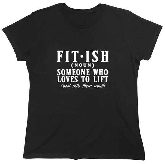 Funny T-Shirts design "Fit-Ish, Noun. Someone who Loves to Lift Food Into Their Mouth T-Shirt - Womens"