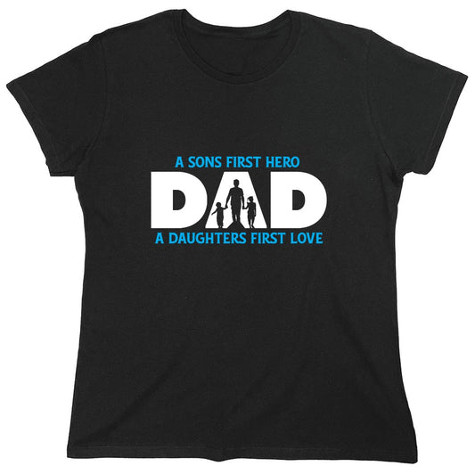 Funny T-Shirts design "A Sons First Hero, Dad, A Daughters First Love T-Shirt - Womens"