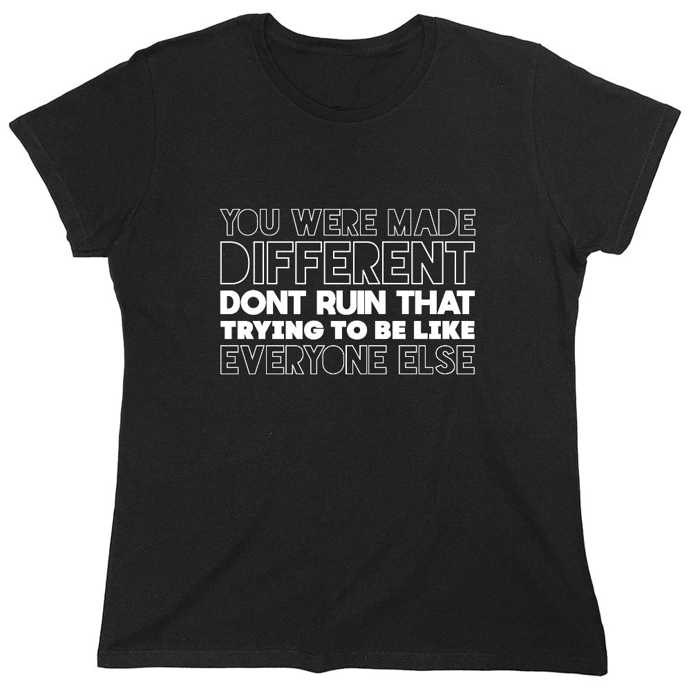 Funny T-Shirts design "You Were Made Different, Don't Ruin That Trying To Be Like Everyone Else T-Shirt - Womens"