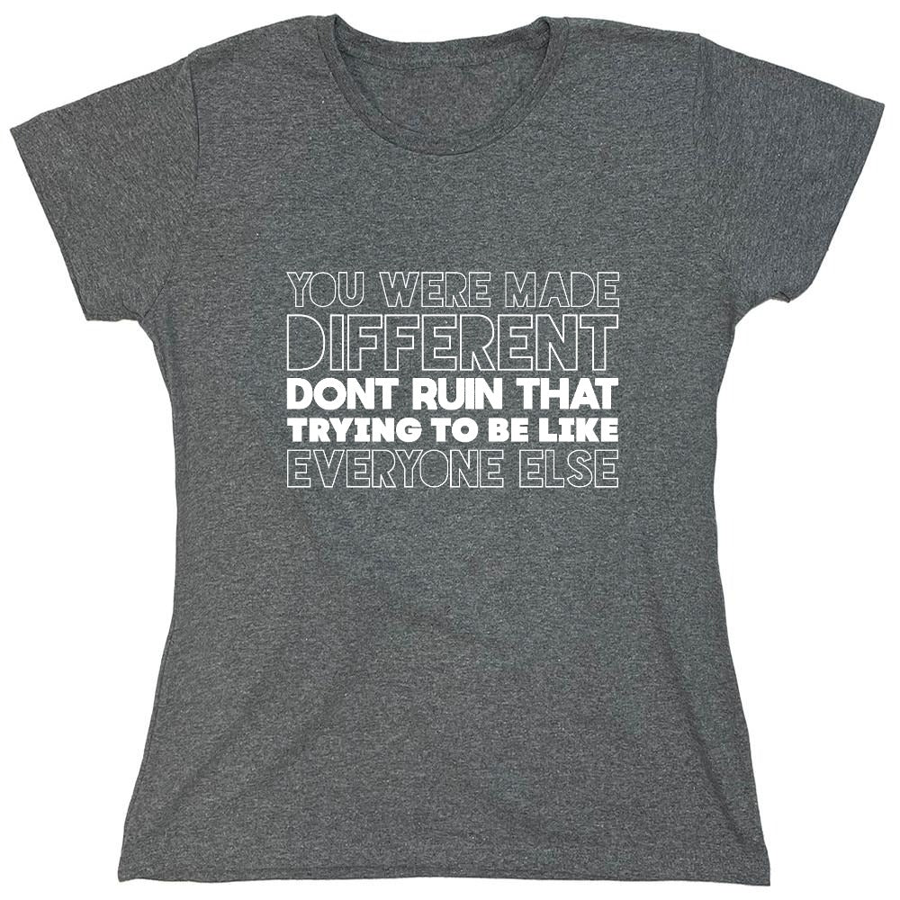 Funny T-Shirts design "You Were Made Different, Don't Ruin That Trying To Be Like Everyone Else T-Shirt - Womens"