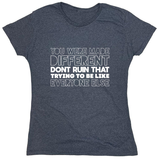 Funny T-Shirts design "You Were Made Different, Don't Ruin That Trying To Be Like Everyone Else T-Shirt - Womens"